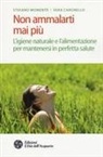 Sara Cargnello, Stefano Momentè - Non ammalarti mai più. L'igiene naturale e l'alimentazione per mantenersi in perfetta salute