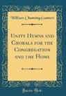 William Channing Gannett - Unity Hymns and Chorals for the Congregation and the Home (Classic Reprint)
