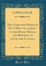 Catholic Church - The Complete Office of Holy Week According to the Roman Missal and Breviary, in Latin and English (Classic Reprint)