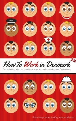 Kay Mellish, Kay Xander Mellish - How to Work in Denmark - Tips on Finding a Job, Succeeding at Work, and Understanding your Danish boss