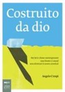 Angelo Crespi - Costruito da Dio. Perché le chiese contemporanee sono brutte e i musei sono diventati le nuove cattedrali