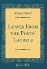 Emma Wood - Leaves From the Poets' Laurels (Classic Reprint)