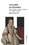 Elisa García Prieto - Una corte en femenino : servicio áulico y carrera cortesana en tiempos de Felipe II