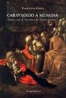 Valentina Certo - Caravaggio a Messina. Storia e arte di un 'pittore dal cervello stravolto'