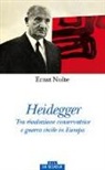 Ernst Nolte - Heidegger. Tra rivoluzione conservatrice e guerra civile in Europa