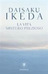 Daisaku Ikeda, M. Zanda - La vita. Mistero prezioso