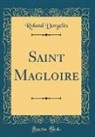Roland Dorgeles, Roland Dorgelès - Saint Magloire (Classic Reprint)