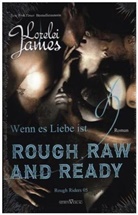 Lorelei James - Rough, Raw and Ready - Wenn es Liebe ist