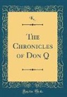 K. K. - The Chronicles of Don Q (Classic Reprint)
