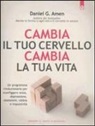 Daniel G. Amen - Cambia il tuo cervello, cambia la tua vita. Un programma rivoluzionario per sconfiggere ansia, depressione, ossessioni, rabbia e impulsività