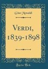 Gino Monaldi - Verdi, 1839-1898 (Classic Reprint)