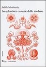 Judith Schalansky - Lo splendore casuale delle meduse