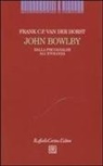 Frank van der Horst - John Bowlby. Dalla psicoanalisi all'etologia