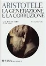 Aristotele, M. Migliori, L. Palpacelli - La generazione e la corruzione. Testo greco a fronte
