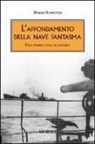 Mario Rossetto - L'affondamento della nave fantasma. Una storia vera di guerra