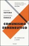 Gianni Vattimo, Santiago Zabala - Comunismo ermeneutico. Da Heidegger a Marx