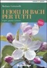 Barbara Gulminelli - I fiori di Bach per tutti. Capire, guarire e crescere