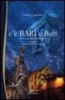 Gianni Custodero, A. Tartaglione, R. Tartaglione - C'è Bari e Bari. Storie, percorsi e curiosità