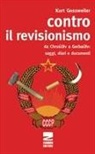 Kurt Gossweiler, A. Bernardini, A. Chiaia - Contro il revisionismo da Chruscev a Gorbacev. Saggi, diari e documenti