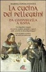 Marina Cepeda Fuentes - La cucina dei pellegrini da Compostella a Roma: un singolare viaggio fra storia, usanze, profumi e sapori sulle antiche vie di pellegrinaggio