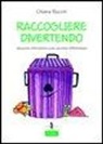 Chiara Rocchi - Raccogliere divertendo. Opuscolo informativo sulla raccolta differenziata