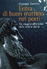 Giuseppe Zanetto - Entra di buon mattino nei porti. Un viaggio all'origine della nostra storia