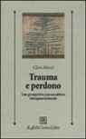 Clara Mucci - Trauma e perdono. Una prospettiva psicoanalitica intergenerazionale