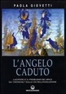 Paola Giovetti - L' angelo caduto. Lucifero e il problema del male. Gli «Ostacoli» sulla via dell'evoluzione