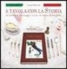 Antonio Mazzocchi - A tavola con la storia. Avvenimenti, personaggi e ricette che hanno fatto l'Italia