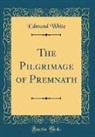 Edmund White - The Pilgrimage of Premnath (Classic Reprint)