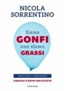 Nicola Sorrentino - Siamo gonfi non siamo grassi. Pancia piatta. Gambe sgonfie. Consigli e diete con ricette