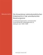 Manuela Ascher - Die Anwendung nationalsozialistischen Arbeitsrechts in der amerikanischen Besatzungszone