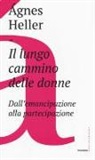 Ágnes Heller - Il lungo cammino delle donne. Dall'emancipazione alla partecipazione