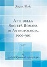 Società Romana di Antropologia - Atti della Società Romana di Antropologia, 1900-901, Vol. 7 (Classic Reprint)