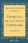 Real Academia Espanola, Real Academia Española - Gramática de la Lengua Castellana (Classic Reprint)