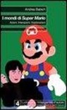 Andrea Babich - I mondi di Super Mario. Azioni. Interazioni. Esplorazioni