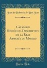 Juan de Valencia de Don Juan - Catálogo Histórico-Descriptivo de la Real Armería de Madrid (Classic Reprint)