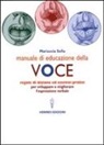 Mariuccia Sofia - Manuale di educazione della voce. Tecniche ed esercizi per l'uso consapevole della voce