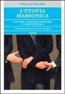 Vincenzo Tartaglia - L' utopia massonica. Sognare, costruire, praticare l'amore fraterno
