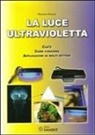 Massimo Roncati - La luce ultravioletta. Cos'è. Come funziona. Applicazioni in molti settori