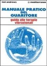 Ted Andrews - Manuale pratico del guaritore. Guida alle terapie vibrazionali