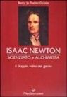 Betty J. T. Dobbs - Isaac Newton scienziato e alchimista. Il doppio volto del genio