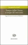 Jacques Le Goff - Tempo della Chiesa e tempo del mercante e altri saggi sul lavoro e la cultura nel Medioevo
