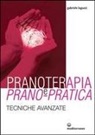 Gabriele Laguzzi - Pranoterapia e prano-pratica. Tecniche avanzate