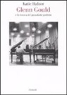 Katie Hafner - Glenn Gould e la ricerca del pianoforte perfetto