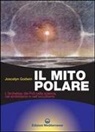 Joscelyn Godwin - Il mito polare. L'archetipo dei poli nella scienza, nel simbolismo e nell'occultismo
