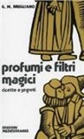 Giulio Bregliano - Profumi e filtri magici. Ricette e segreti