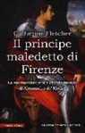 Catherine Fletcher - Il principe maledetto di Firenze. La spettacolare vita e l'infido mondo di Alessandro de' Medici