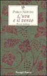 Pablo Neruda, T. Cirillo Sirri - L'uva e il vento. Poesie italiane. Testo spagnolo a fronte