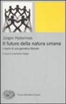 Jürgen Habermas, L. Ceppa - Il futuro della natura umana. I rischi di una genetica liberale